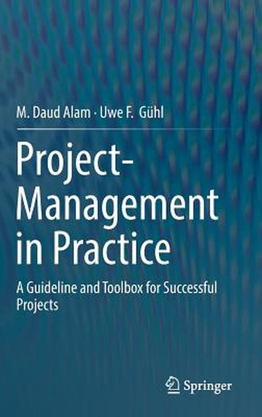 Project-Management in Practice: A Guideline and Toolbox for Successful Projects by Daud Alam, Uwe F. Guhl