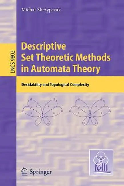 Descriptive Set Theoretic Methods in Automata Theory: Decidability and Topological Complexity by Michal Skrzypczak