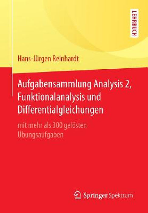 Aufgabensammlung Analysis 2, Funktionalanalysis Und Differentialgleichungen: Mit Mehr ALS 300 Gelösten Übungsaufgaben by Hans-Jürgen Reinhardt