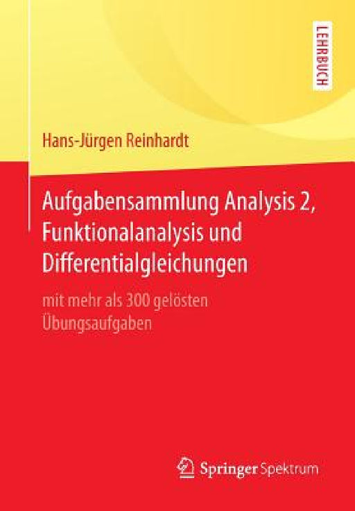 Aufgabensammlung Analysis 2, Funktionalanalysis Und Differentialgleichungen: Mit Mehr ALS 300 Gelösten Übungsaufgaben by Hans-Jürgen Reinhardt