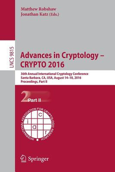 Advances in Cryptology - Crypto 2016: 36th Annual International Cryptology Conference, Santa Barbara, Ca, Usa, August 14-18, 2016, Proceedings, Part I by Matthew Robshaw