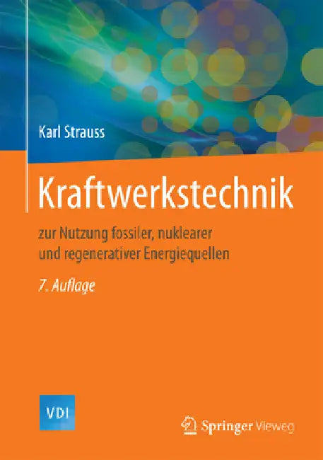 Kraftwerkstechnik: Zur Nutzung Fossiler, Nuklearer Und Regenerativer Energiequellen by Karl Strauss