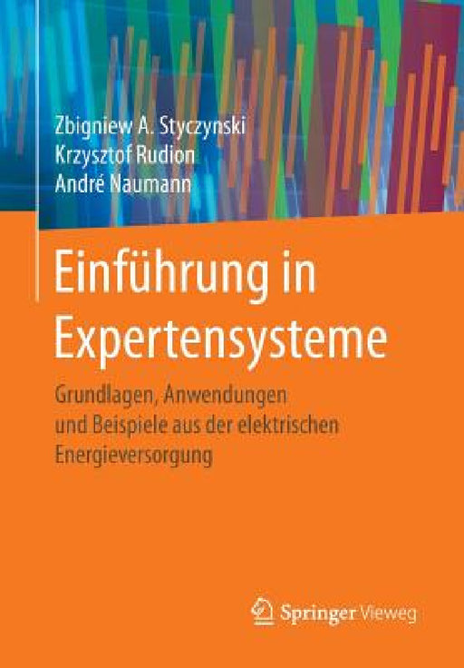 Einführung in Expertensysteme: Grundlagen, Anwendungen Und Beispiele Aus Der Elektrischen Energieversorgung by Zbigniew A. Styczynski, Krzysztof Rudion, André Naumann