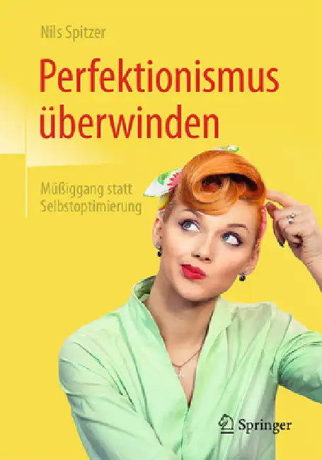 Perfektionismus Überwinden: Müßiggang Statt Selbstoptimierung by Nils Spitzer