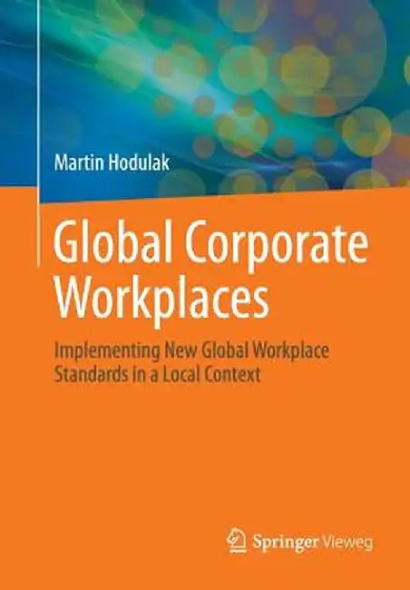Global Corporate Workplaces: Implementing New Global Workplace Standards in a Local Context by Martin Hodulak