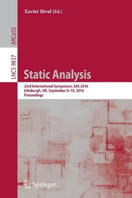 Static Analysis: 23rd International Symposium, SAS 2016, Edinburgh, Uk, September 8-10, 2016, Proceedings by Xavier Rival