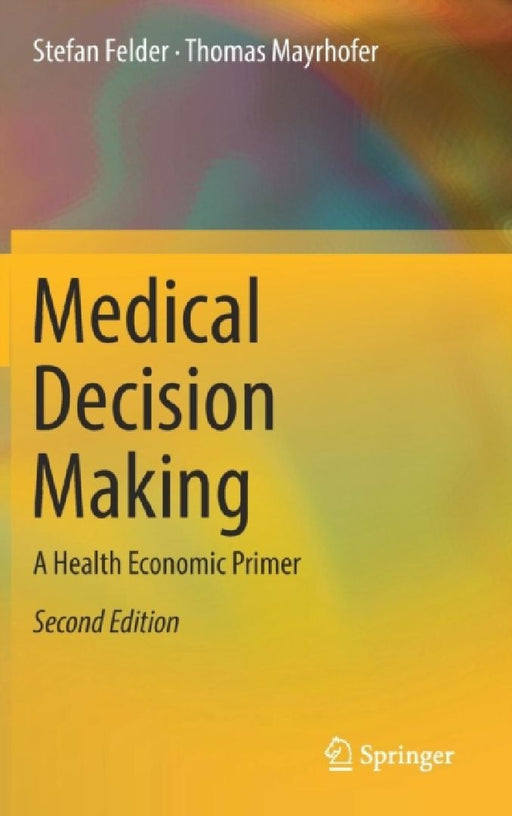 Medical Decision Making: A Health Economic Primer by Stefan Felder