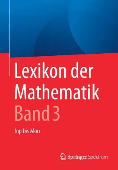Lexikon Der Mathematik: Band 3: Inp Bis Mon by Guido Walz
