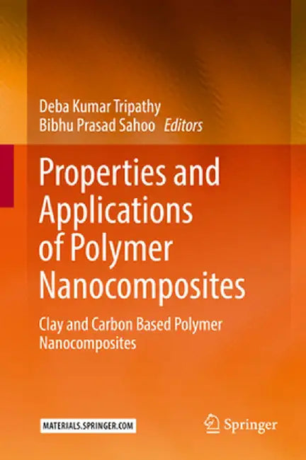 Properties and Applications of Polymer Nanocomposites: Clay and Carbon Based Polymer Nanocomposites by Deba Kumar Tripathy