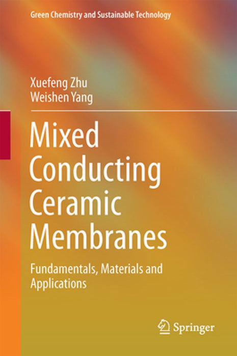 Mixed Conducting Ceramic Membranes: Fundamentals, Materials and Applications by Xuefeng Zhu