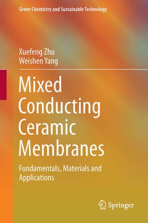 Mixed Conducting Ceramic Membranes: Fundamentals, Materials and Applications by Xuefeng Zhu