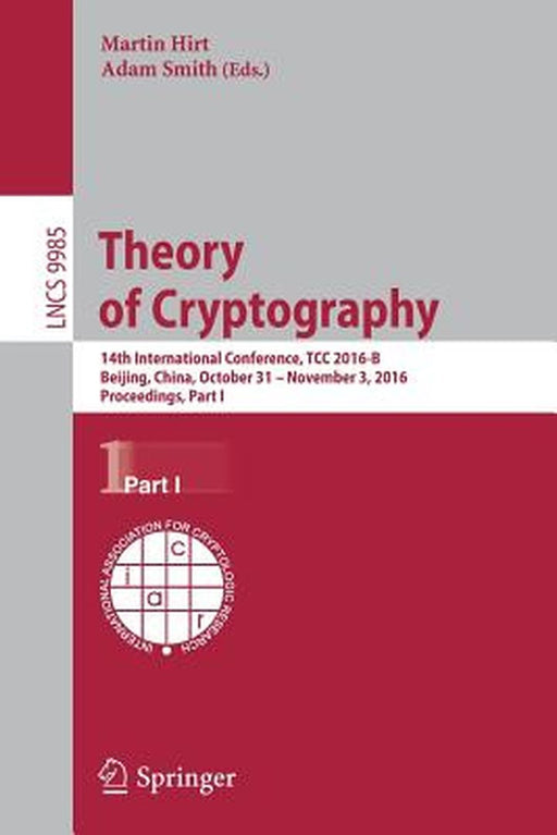 Theory of Cryptography: 14th International Conference, Tcc 2016-B, Beijing, China, October 31-November 3, 2016, Proceedings, Part I by Martin Hirt