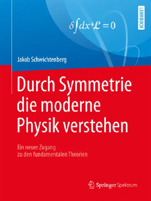 Durch Symmetrie Die Moderne Physik Verstehen: Ein Neuer Zugang Zu Den Fundamentalen Theorien by Jakob Schwichtenberg