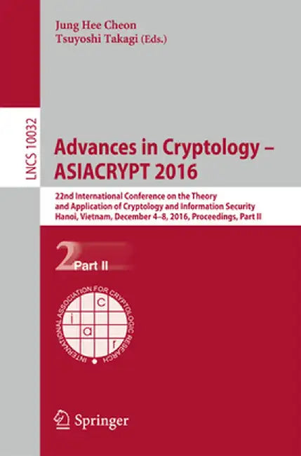 Advances in Cryptology - Asiacrypt 2016: 22nd International Conference on the Theory and Application of Cryptology and Information Security, Hanoi, Vi by Jung Hee Cheon