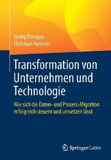 Transformation Von Unternehmen Und Technologie: Wie Sich Die Daten- Und Prozess-Migration Erfolgreich Steuern Und Umsetzen Lässt by Georg Panagos