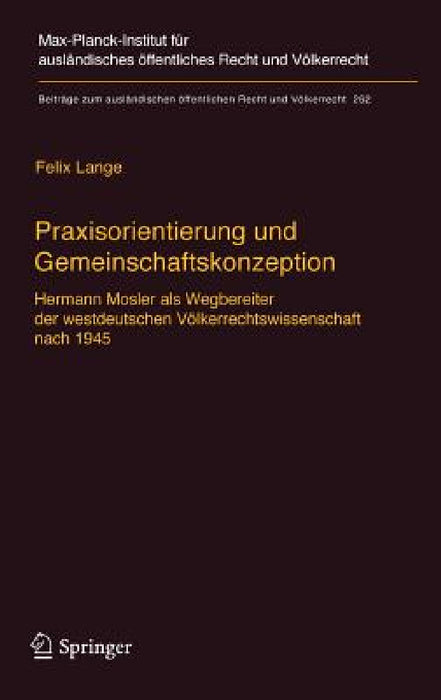 Praxisorientierung Und Gemeinschaftskonzeption: Hermann Mosler ALS Wegbereiter Der Westdeutschen Völkerrechtswissenschaft Nach 1945 by Felix Lange