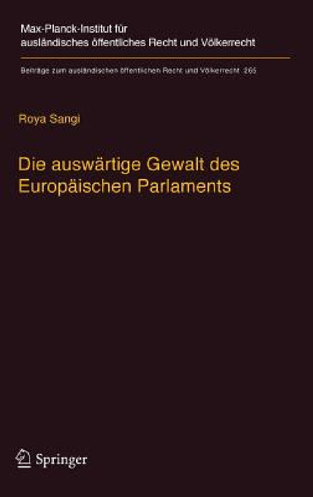 Die Auswärtige Gewalt Des Europäischen Parlaments: Kritik Der Legitimation Und Dogmatik Der Außenpolitischen Prärogative Der Exekutive by Roya Sangi