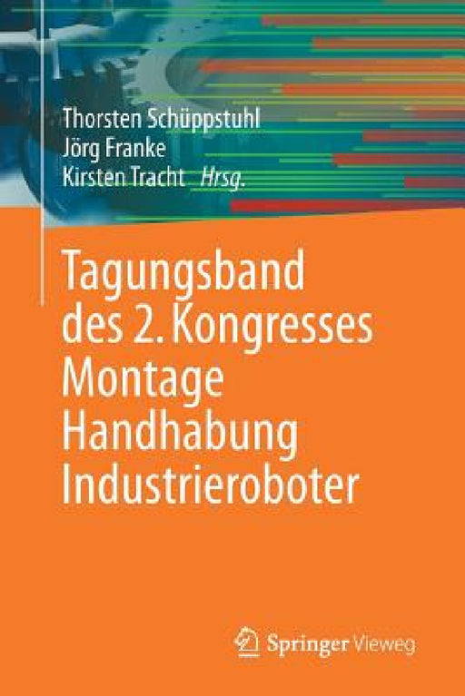 Tagungsband Des 2. Kongresses Montage Handhabung Industrieroboter by Thorsten Schüppstuhl, Jörg Franke, Kirsten Tracht