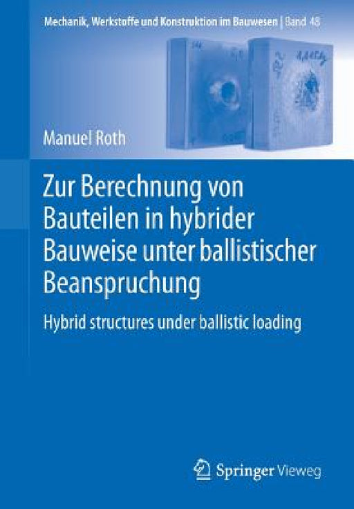 Zur Berechnung Von Bauteilen in Hybrider Bauweise Unter Ballistischer Beanspruchung: Hybrid Structures Under Ballistic Loading by Manuel Roth