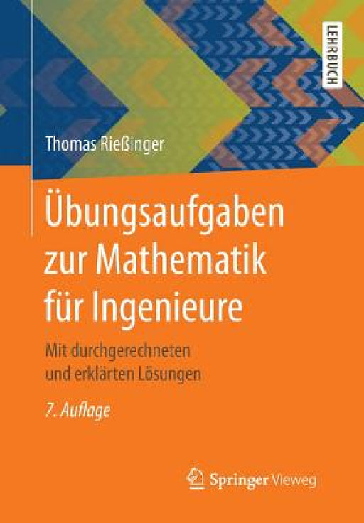 Übungsaufgaben Zur Mathematik Für Ingenieure: Mit Durchgerechneten Und Erklärten Lösungen by Thomas Rießinger