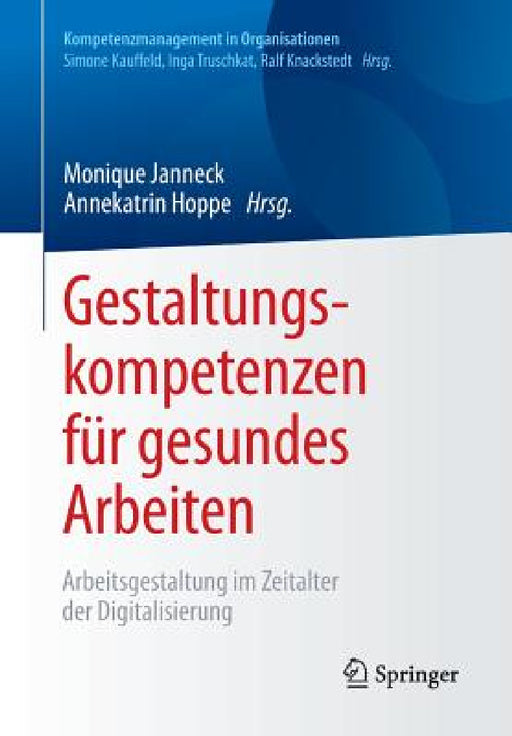 Gestaltungskompetenzen Für Gesundes Arbeiten: Arbeitsgestaltung Im Zeitalter Der Digitalisierung by Monique Janneck, Annekatrin Hoppe