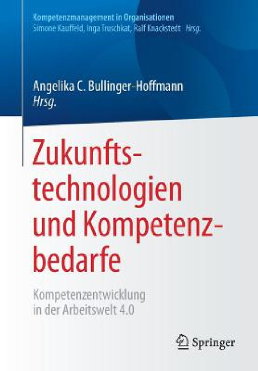 Zukunftstechnologien Und Kompetenzbedarfe: Kompetenzentwicklung in Der Arbeitswelt 4.0 by Angelika C. Bullinger-Hoffmann