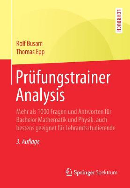 Prüfungstrainer Analysis: Mehr ALS 1000 Fragen Und Antworten Für Bachelor Mathematik Und Physik, Auch Bestens Geeignet Für Lehramtsstudierende by Rolf Busam, Thomas Epp