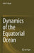 Dynamics of the Equatorial Ocean by John P. Boyd