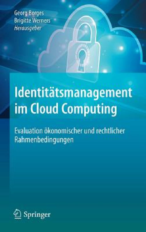 Identitätsmanagement Im Cloud Computing: Evaluation Ökonomischer Und Rechtlicher Rahmenbedingungen by Georg Borges, Brigitte Werners