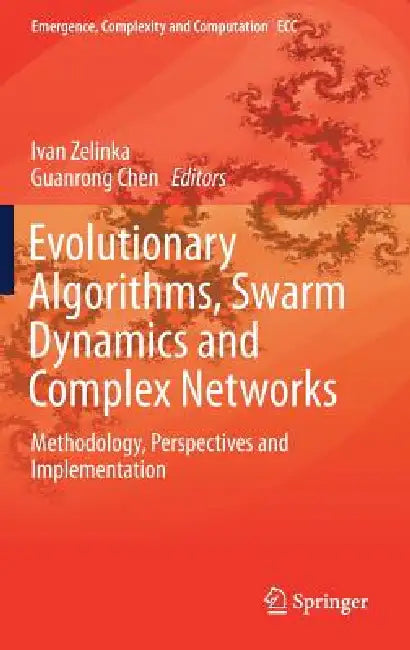 Evolutionary Algorithms, Swarm Dynamics and Complex Networks: Methodology, Perspectives and Implementation by Ivan Zelinka