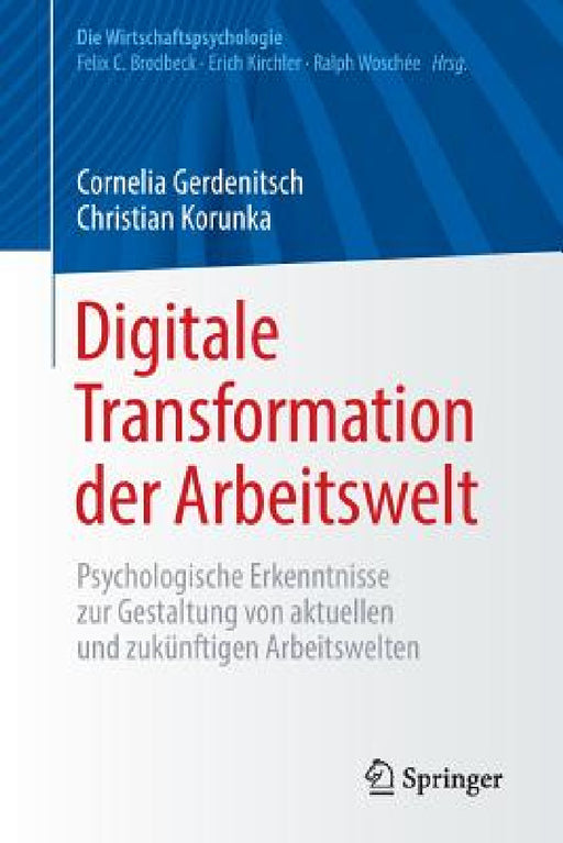 Digitale Transformation Der Arbeitswelt: Psychologische Erkenntnisse Zur Gestaltung Von Aktuellen Und Zukünftigen Arbeitswelten by Cornelia Gerdenitsch, Christian Korunka