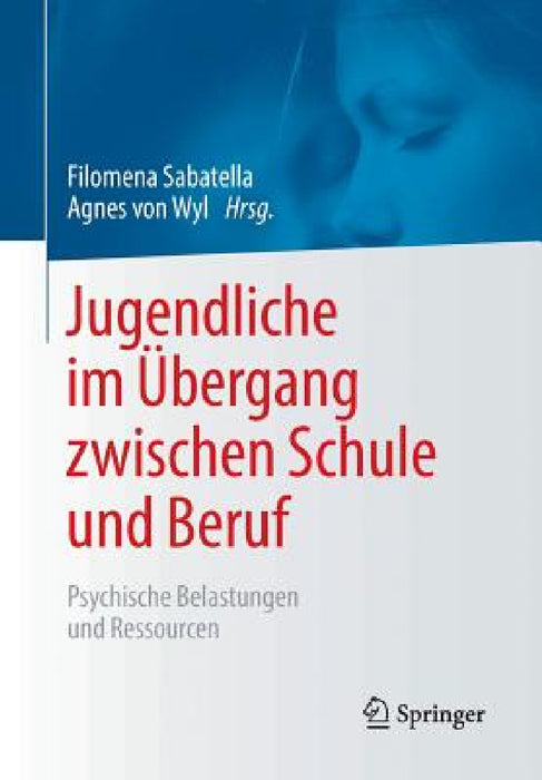 Jugendliche Im Übergang Zwischen Schule Und Beruf: Psychische Belastungen Und Ressourcen by Filomena Sabatella, Agnes Von Wyl