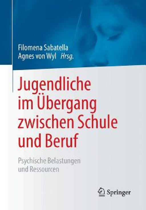 Jugendliche Im Übergang Zwischen Schule Und Beruf: Psychische Belastungen Und Ressourcen by Filomena Sabatella, Agnes Von Wyl
