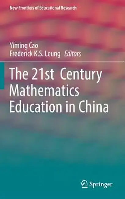 The 21st Century Mathematics Education in China by Yiming Cao
