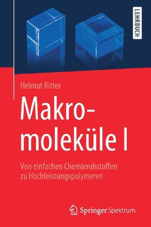 Makromoleküle I: Von Einfachen Chemierohstoffen Zu Hochleistungspolymeren by Helmut Ritter