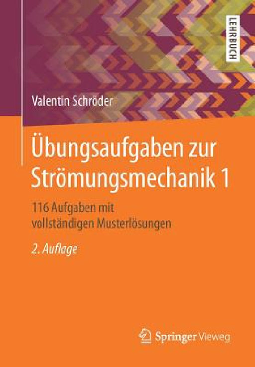 Übungsaufgaben Zur Strömungsmechanik 1: 116 Aufgaben Mit Vollständigen Musterlösungen by Valentin Schröder
