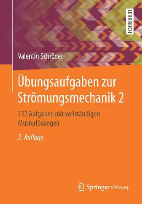 Übungsaufgaben Zur Strömungsmechanik 2: 112 Aufgaben Mit Vollständigen Musterlösungen by Valentin Schröder
