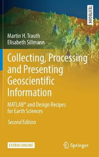 Collecting, Processing and Presenting Geoscientific Information: Matlab(r) and Design Recipes for Earth Sciences by Martin H. Trauth