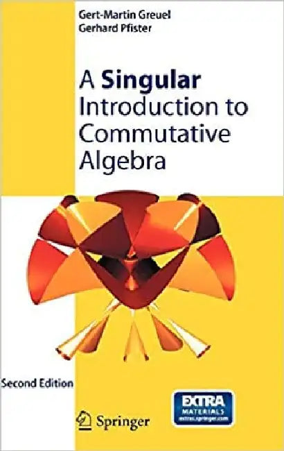 A Singular Introduction to Commutative Algebra, 2e by Greuel
