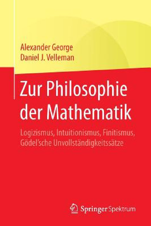 Zur Philosophie Der Mathematik: Logizismus, Intuitionismus, Finitismus, Gödel'sche Unvollständigkeitssätze by Alexander George, Daniel J. Velleman, Thomas Bedürftig