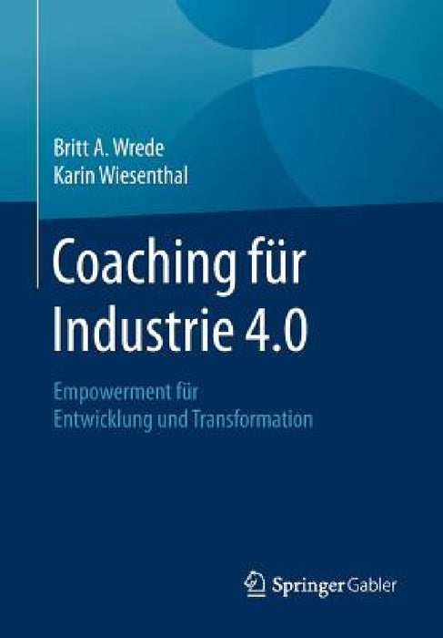 Coaching Für Industrie 4.0: Empowerment Für Entwicklung Und Transformation by Britt A. Wrede, Karin Wiesenthal