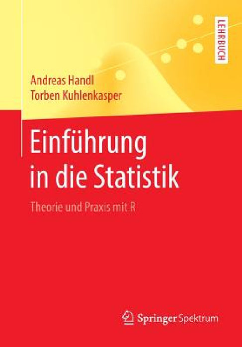 Einführung in Die Statistik: Theorie Und PRAXIS Mit R by Andreas Handl, Torben Kuhlenkasper
