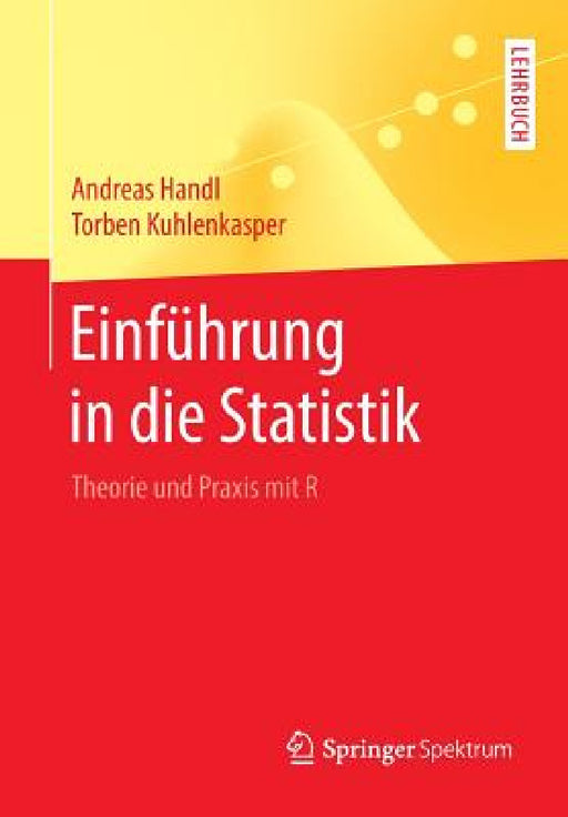 Einführung in Die Statistik: Theorie Und PRAXIS Mit R by Andreas Handl, Torben Kuhlenkasper