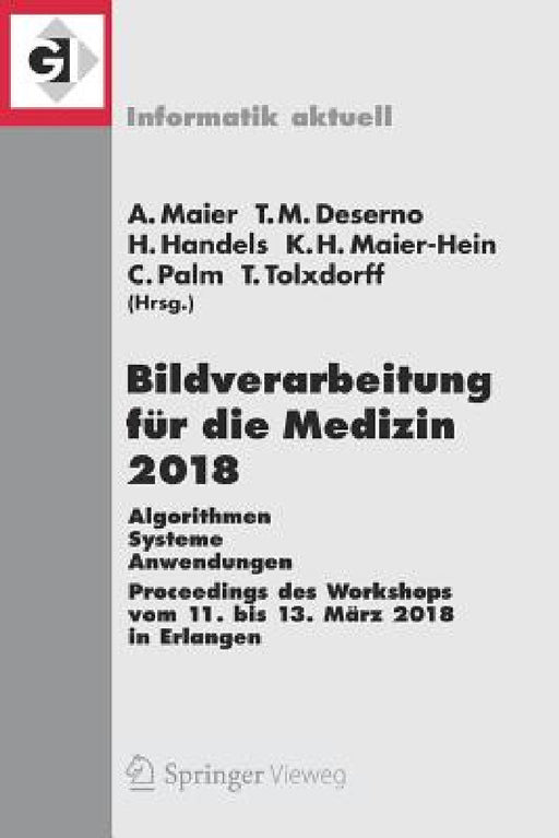 Bildverarbeitung Für Die Medizin 2018: Algorithmen - Systeme - Anwendungen. Proceedings Des Workshops Vom 11. Bis 13. März 2018 in Erlangen by Andreas Maier, Thomas M. Deserno, Heinz Handels