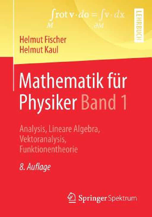 Mathematik Für Physiker Band 1: Analysis, Lineare Algebra, Vektoranalysis, Funktionentheorie by Helmut Fischer, Helmut Kaul