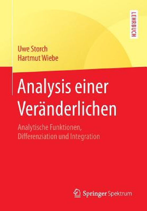 Analysis Einer Veränderlichen: Analytische Funktionen, Differenziation Und Integration by Uwe Storch, Hartmut Wiebe
