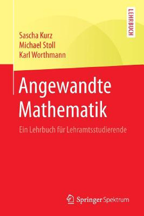 Angewandte Mathematik: Ein Lehrbuch Für Lehramtsstudierende by Sascha Kurz, Michael Stoll, Karl Worthmann