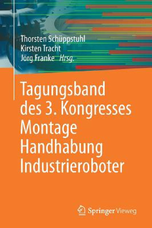 Tagungsband Des 3. Kongresses Montage Handhabung Industrieroboter by Thorsten Schüppstuhl, Kirsten Tracht, Jörg Franke