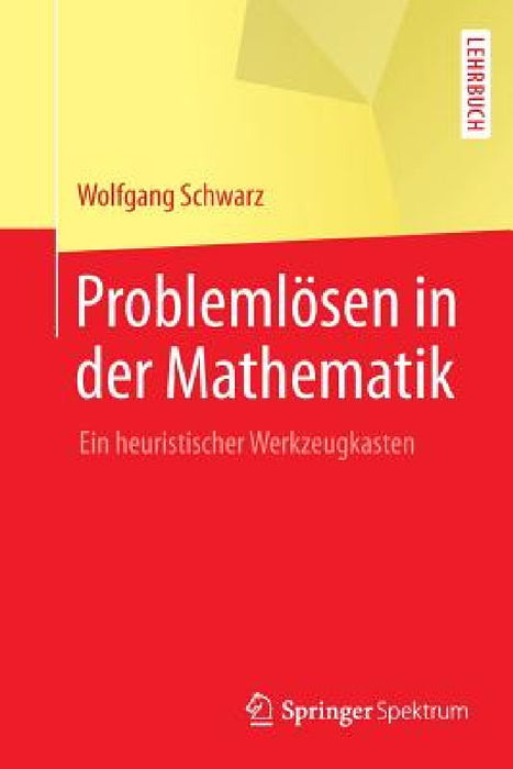 Problemlösen in Der Mathematik: Ein Heuristischer Werkzeugkasten by Wolfgang Schwarz
