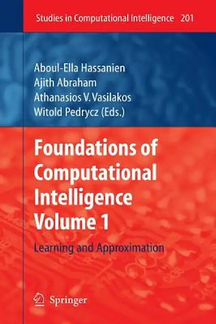 Foundations of Computational Intelligence, Volume 1: Learning and Approximation by Aboul-Ella Hassanien